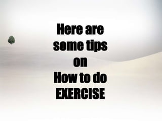 Here are
some tips
on
How to do
EXERCISE

 