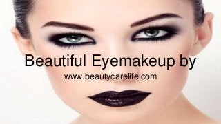 Beautiful Eyemakeup by
www.beautycarelife.com
 