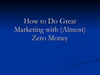 How to Do Great Marketing with (Almost) Zero Money 
