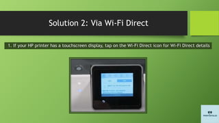 Solution 2: Via Wi-Fi Direct
1. If your HP printer has a touchscreen display, tap on the Wi-Fi Direct icon for Wi-Fi Direct details
 