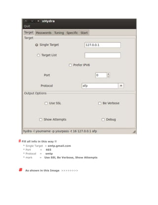 # Fill all info in this way !!
* Single Target = smtp.gmail.com
* Port = 465
* Protocol = smtp
* mark = Use SSl, Be Verbose, Show Attempts
# As shown in this Image >>>>>>>>
 