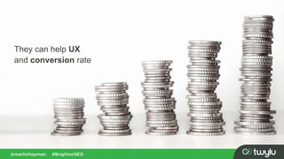 They can help UX
and conversion rate
 
