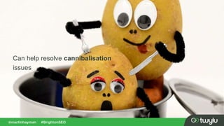 Can help resolve cannibalisation
issues
 