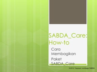 SABDA_Care:
How-to
Cara
Membagikan
Paket
SABDA_Care
©2012 Yayasan Lembaga SABDA
 