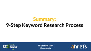 Summary:
9-Step Keyword Research Process
#SEJThinkTank
@samsgoh
 