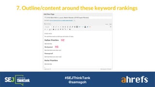 #SEJThinkTank
@samsgoh
7. Outline/content around these keyword rankings
 