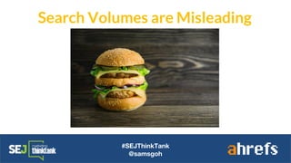 #SEJThinkTank
@samsgoh
Search Volumes are Misleading
 