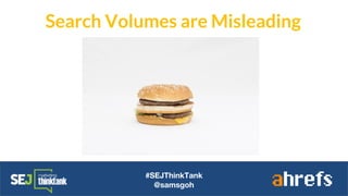 #SEJThinkTank
@samsgoh
Search Volumes are Misleading
 