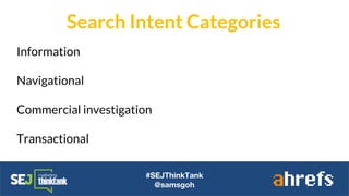 #SEJThinkTank
@samsgoh
Information
Navigational
Commercial investigation
Transactional
Search Intent Categories
 