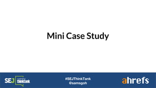 Mini Case Study
#SEJThinkTank
@samsgoh
 