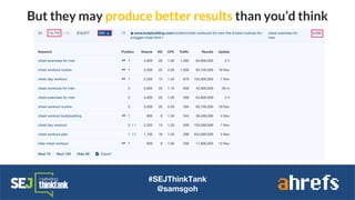 #SEJThinkTank
@samsgoh
But they may produce better results than you’d think
 