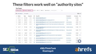 #SEJThinkTank
@samsgoh
These filters work well on “authority sites”
 