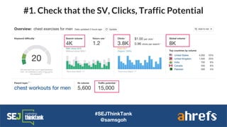 #SEJThinkTank
@samsgoh
#1. Check that the SV, Clicks, Traffic Potential
 