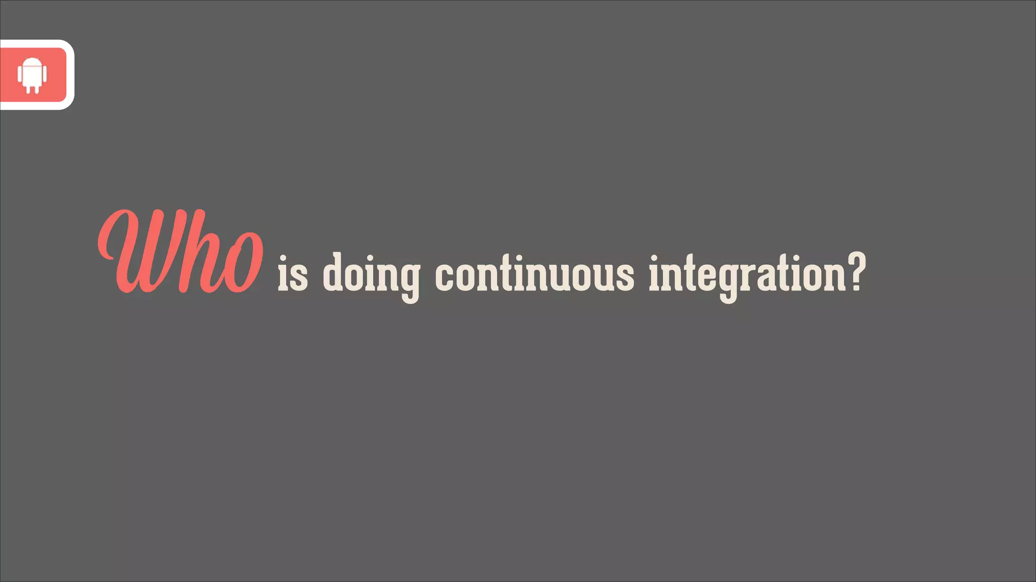 Who is doing continuous integration?

 