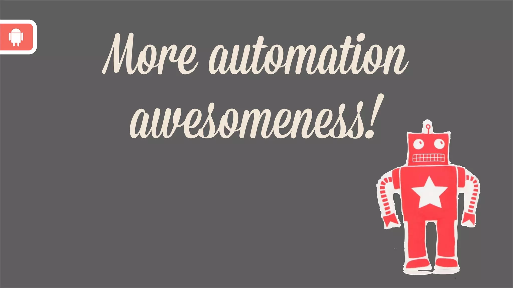 More automation
awesomeness!

 