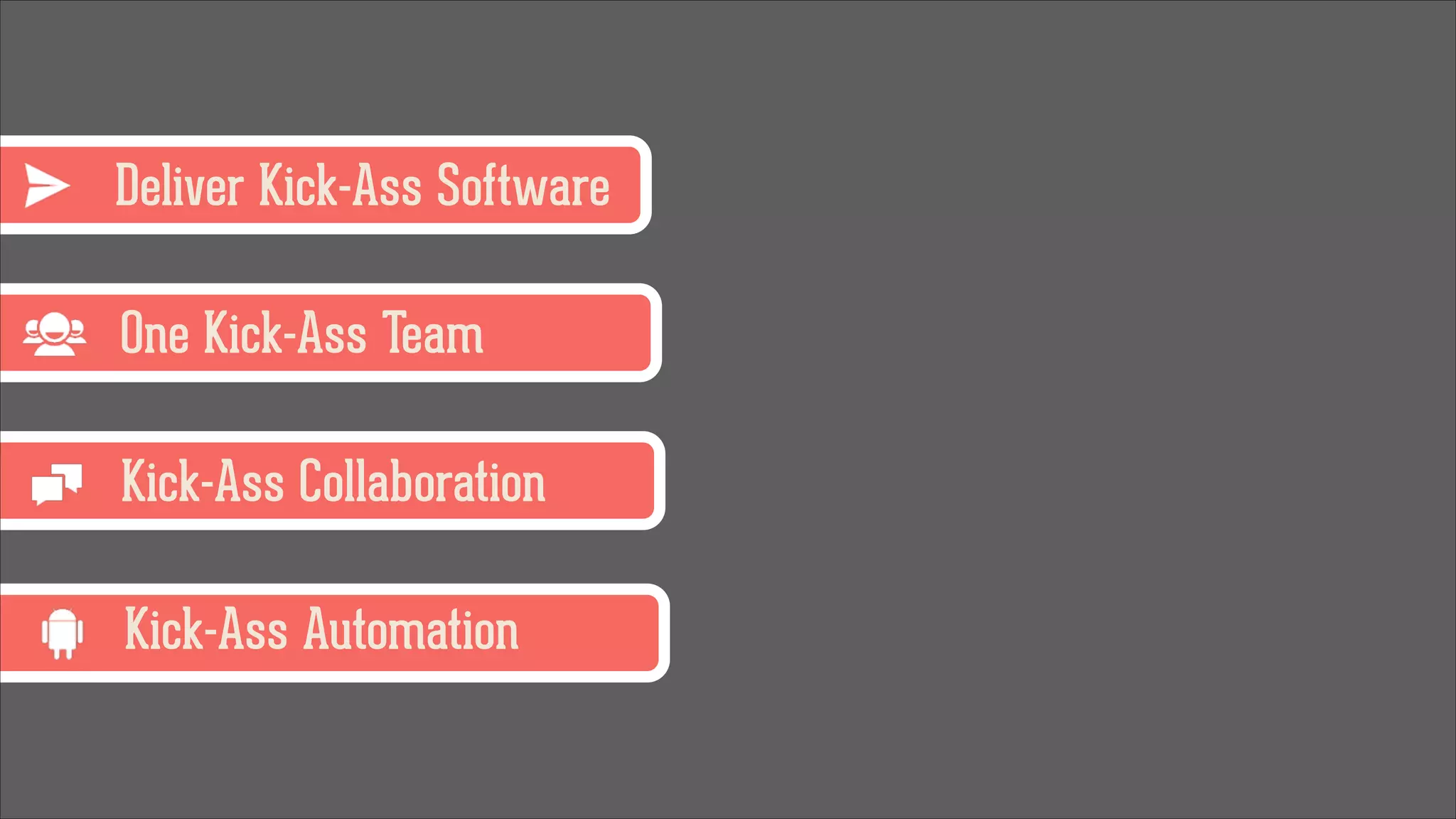 Deliver Kick-Ass Software
One Kick-Ass Team
Kick-Ass Collaboration
Kick-Ass Automation

 