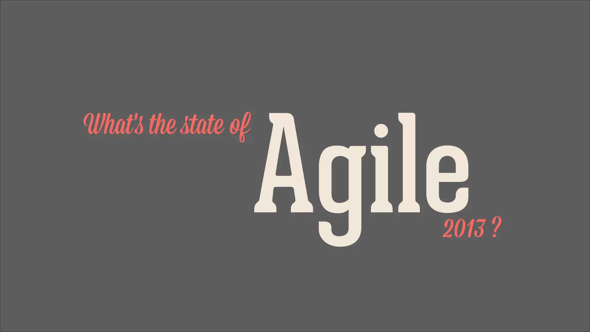 What's the ﬆate of

Agile

2013 ?

 