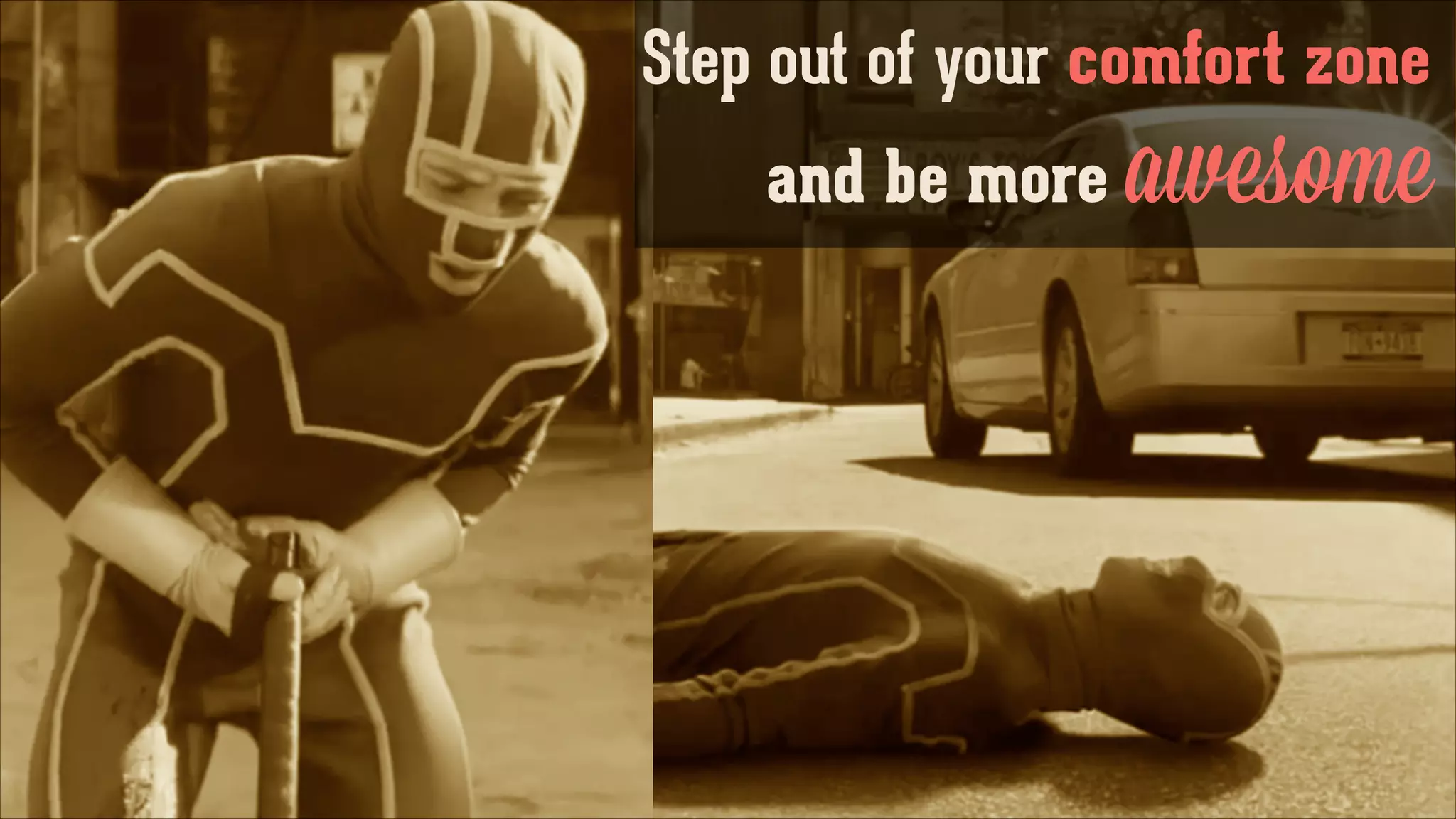 Step out of your comfort zone
and be more awesome

 