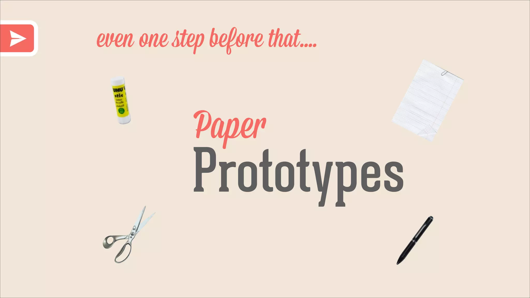 even one ﬆep before that....

Paper

Prototypes

 
