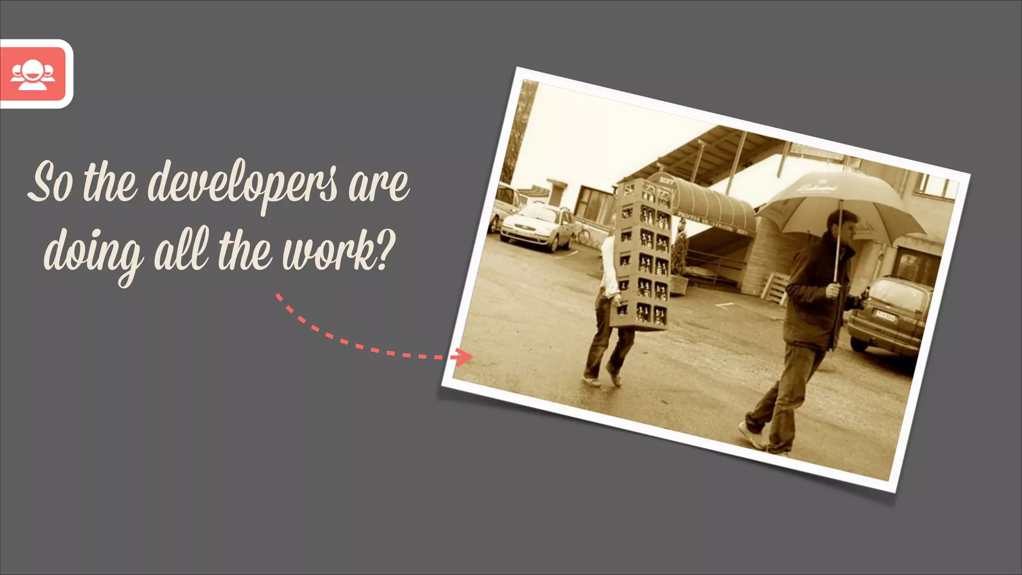 So the developers are
doing all the work?

 