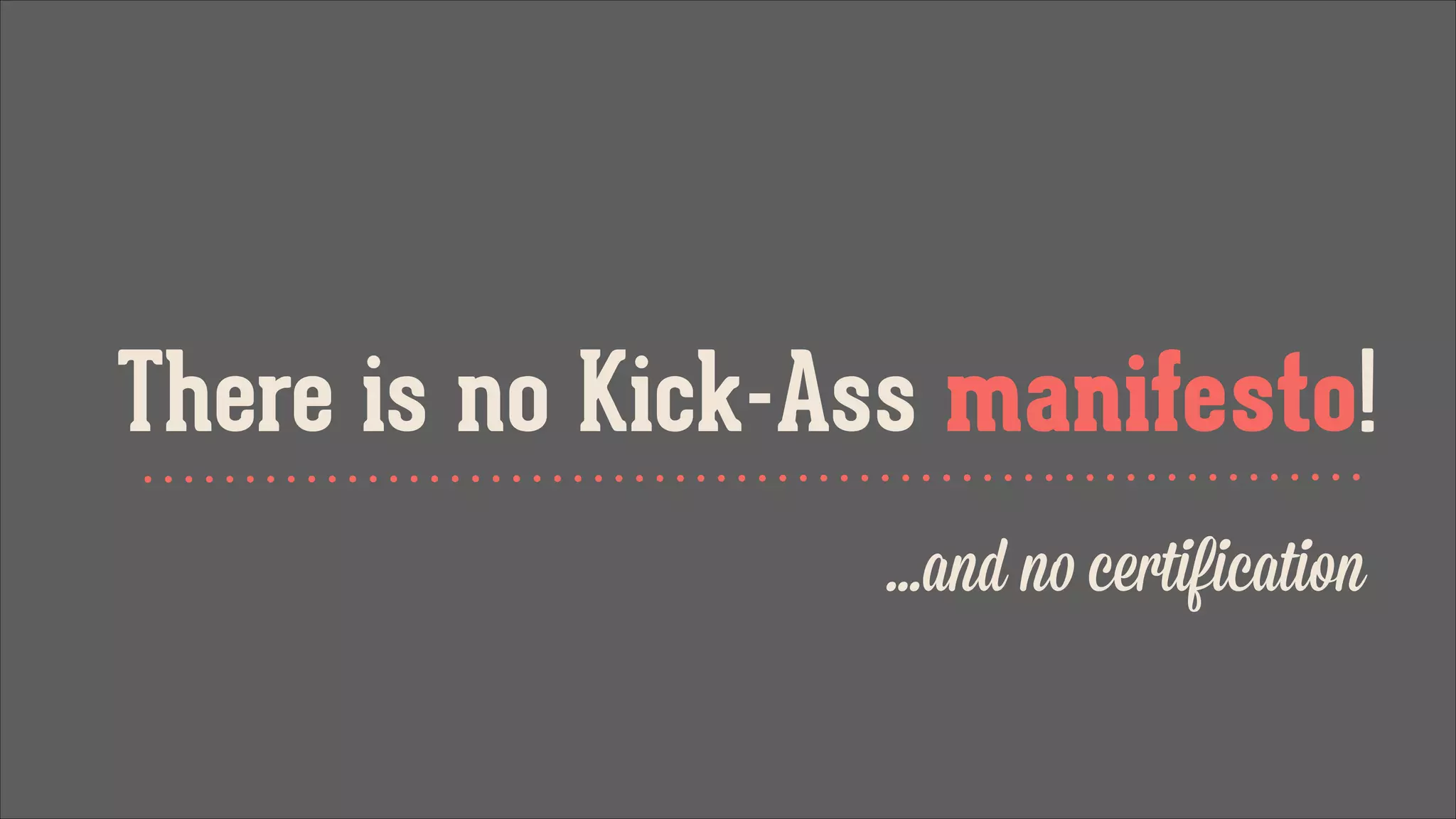 There is no Kick-Ass manifesto!
...and no certification

 