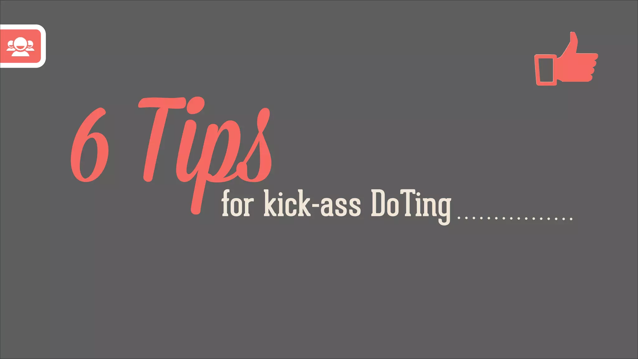 6 Tips

for kick-ass DoTing

 