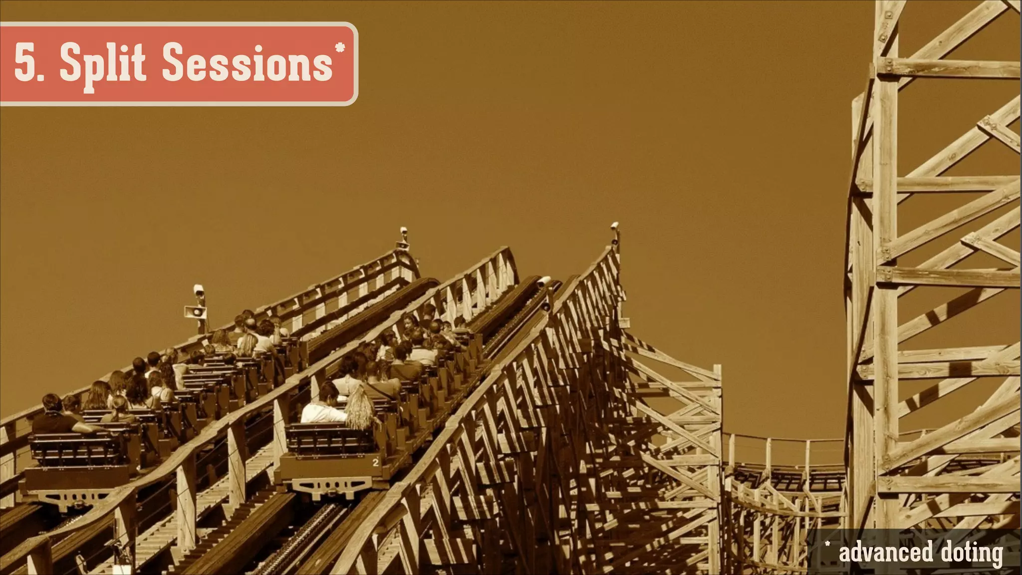5. Split Sessions*

* advanced doting

 