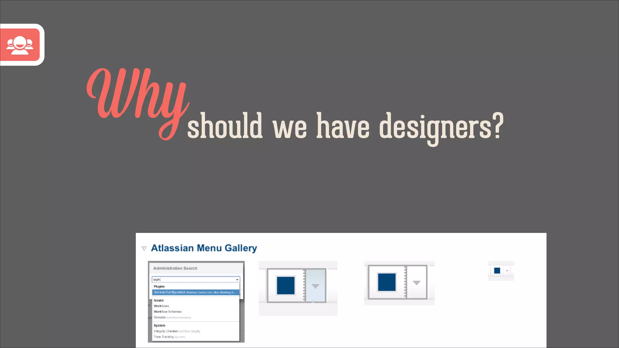 Whyshould we have designers?
Because we suck!

 