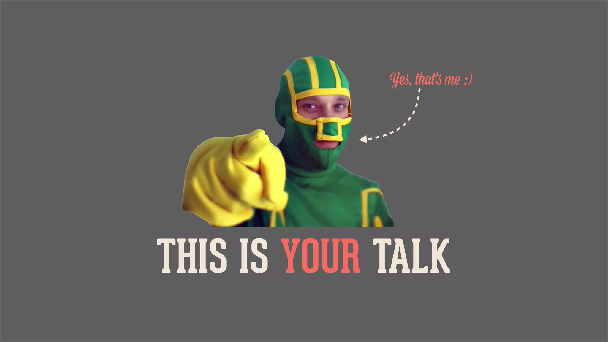 Yes, that's me ;)

THIS IS YOUR TALK

 