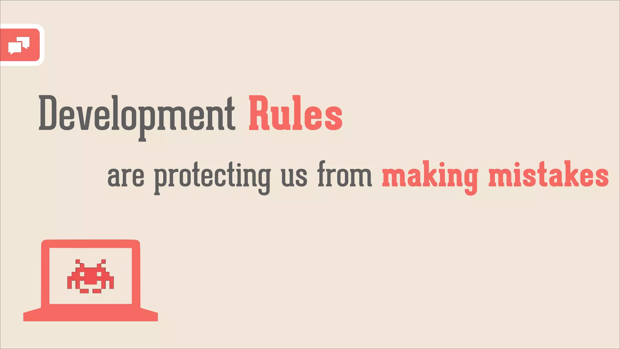 Development Rules
are protecting us from making mistakes

 
