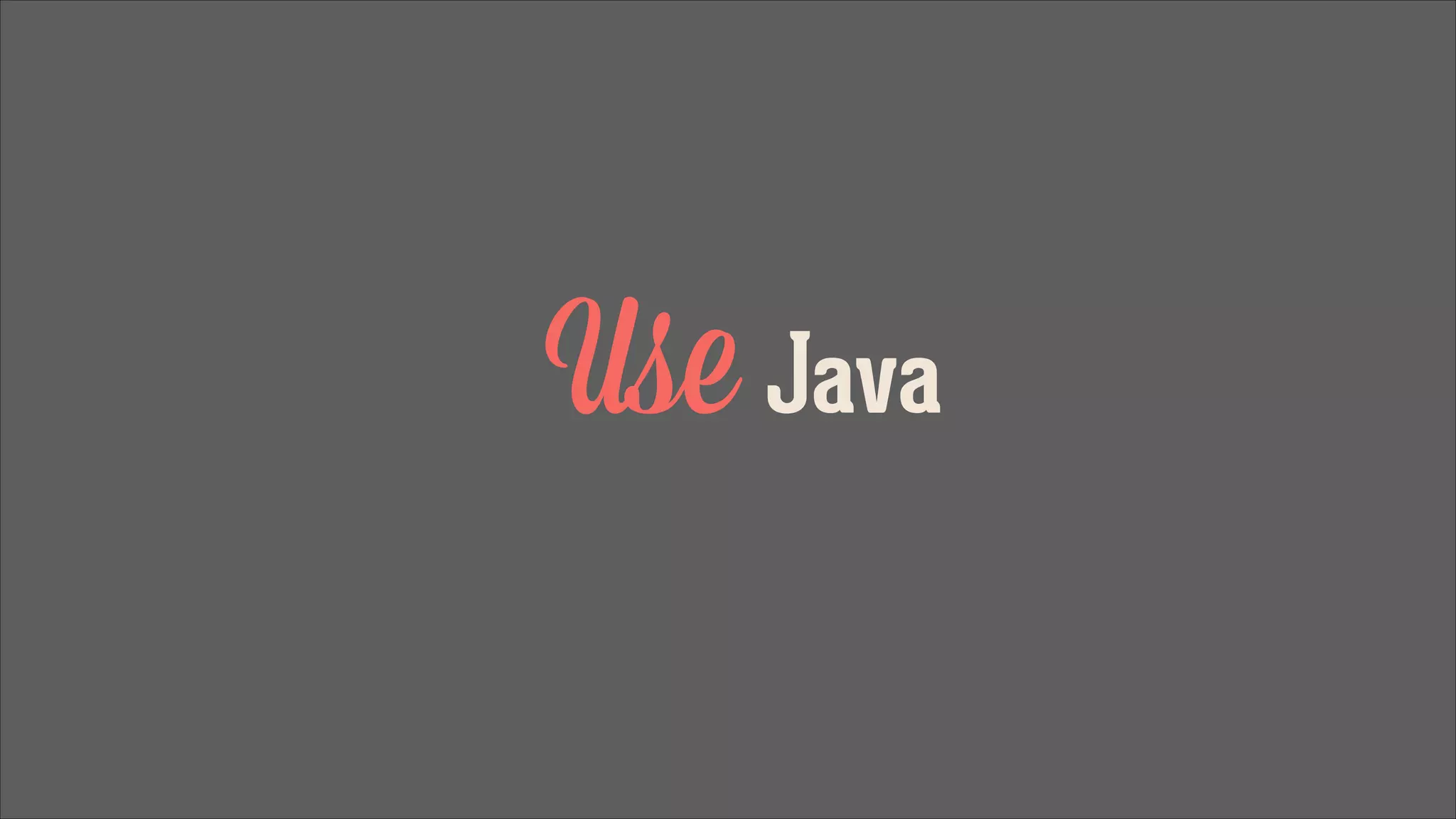 Use Java

 