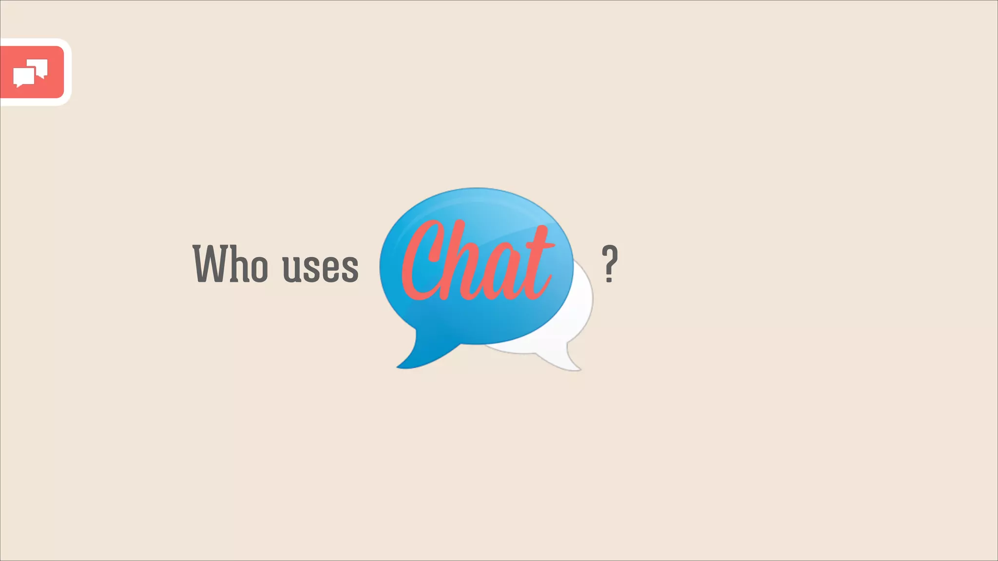 Who uses

Chat

?

 