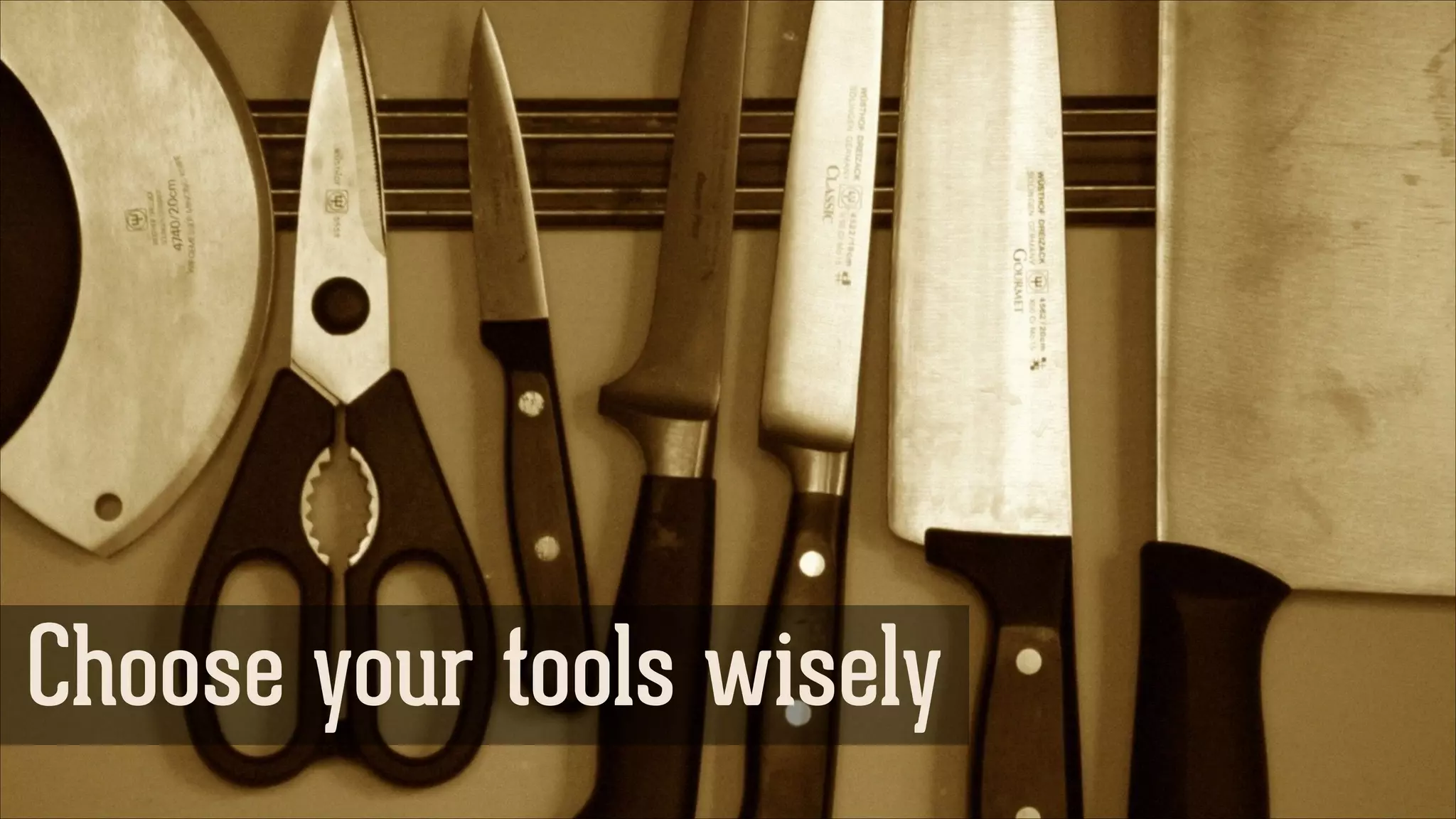 Choose your tools wisely

 