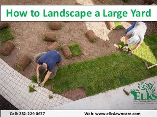 How to Landscape a Large Yard
Call: 252-229-0677 Web: www.elkslawncare.com
 