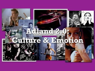 Adland 2.0:
Culture & Emotion
 