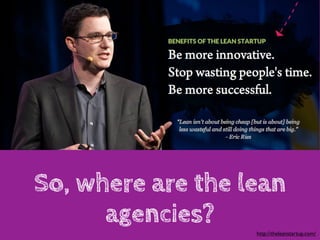 So, where are the lean
      agencies?
                   http://theleanstartup.com/
 