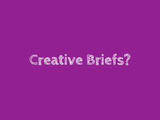 Creative Briefs?
 