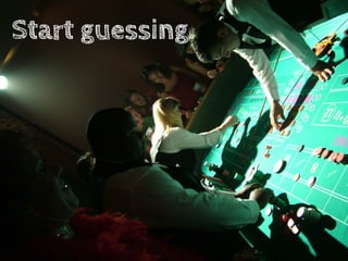 Start guessing.
 