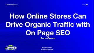 #SEJeSummit
@LongtailUX
How Online Stores Can
Drive Organic Traffic with
On Page SEO
Anna Crowe
#SEJeSummit
@annaleacrowe
 
