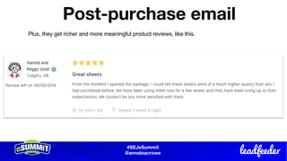 #SEJeSummit
@LongtailUX
#SEJeSummit
@annaleacrowe
Post-purchase email
Plus, they get richer and more meaningful product reviews, like this.
 