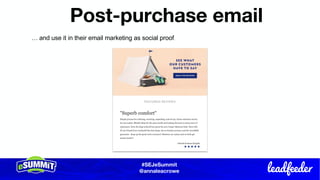#SEJeSummit
@LongtailUX
#SEJeSummit
@annaleacrowe
Post-purchase email
… and use it in their email marketing as social proof.
 