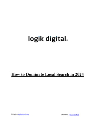 Website - logikdigital.com Phone no. - 647-670-0075
How to Dominate Local Search in 2024
 