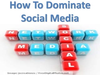 How To Dominate Social Media 