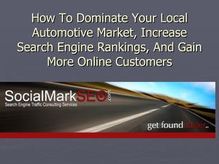 How To Dominate Your Local Automotive Market, Increase Search Engine Rankings, And Gain More Online Customers 