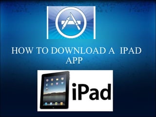 HOW TO DOWNLOAD A  IPAD APP   by:Garrett Potter 