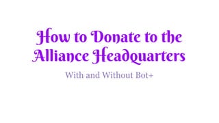 How to Donate to the
Alliance Headquarters
With and Without Bot+
 