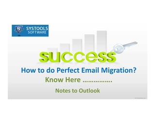 How to do Perfect Email Migration?
      Know Here …………….
          Notes to Outlook
 