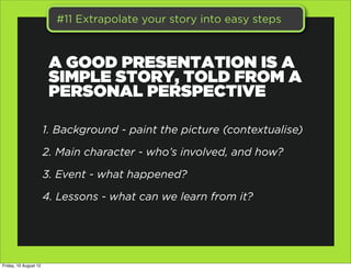 #11 Extrapolate your story into easy steps



                        A GOOD PRESENTATION IS A
                        SIM...