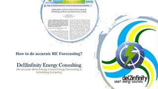 Del2infinity Energy Consulting
(An accurate Wind Energy & Solar Energy Forecasting &
Scheduling Company)
How to do accurate RE Forecasting?
 