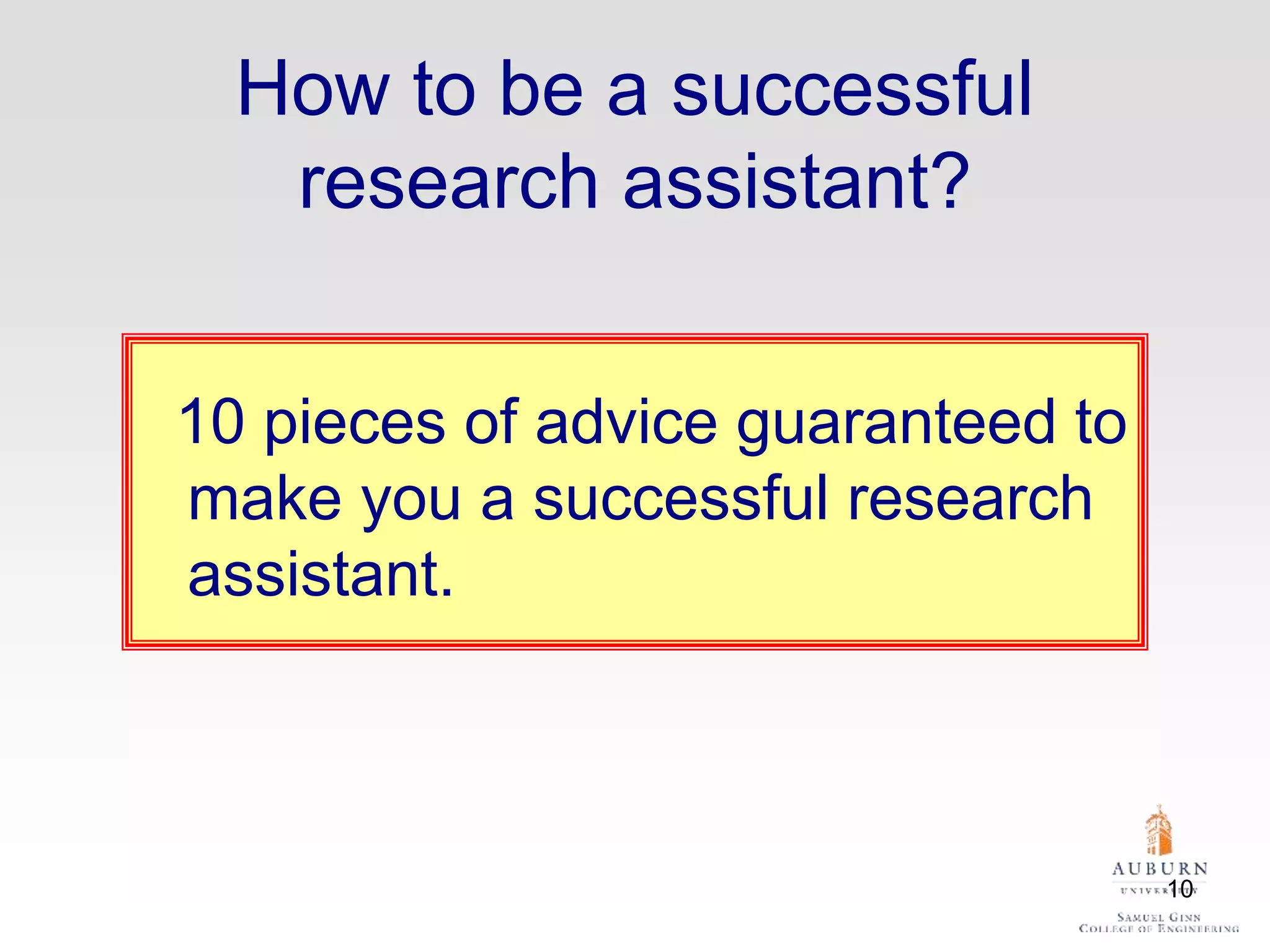 10
10 pieces of advice guaranteed to
make you a successful research
assistant.
How to be a successful
research assistant?
 